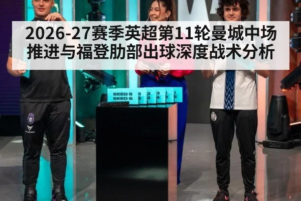 2026-27赛季英超第11轮曼城中场推进与福登肋部出球深度战术分析
